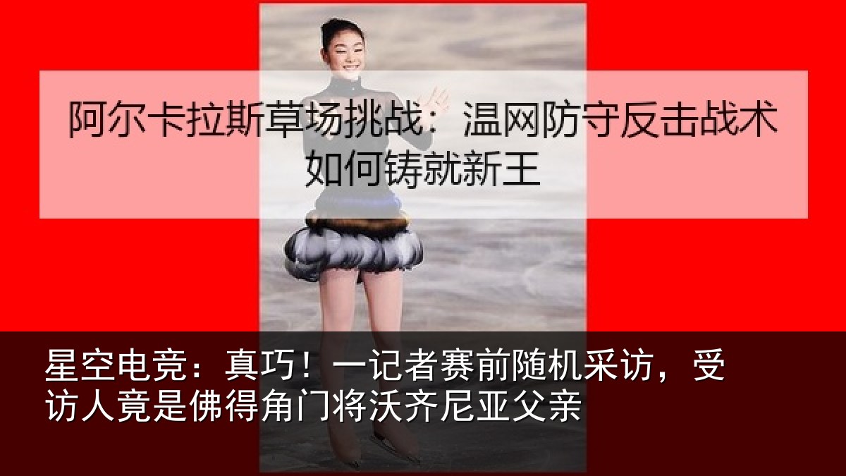 星空电竞：真巧相关情况访，受访人竟是佛相关情况父亲
